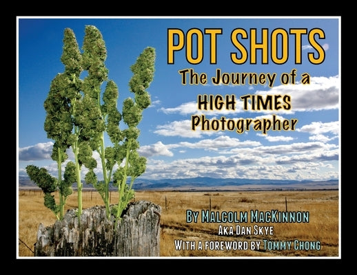 Pot Shots The Journey of a HIGH TIMES Photographer by MacKinnon, Malcolm