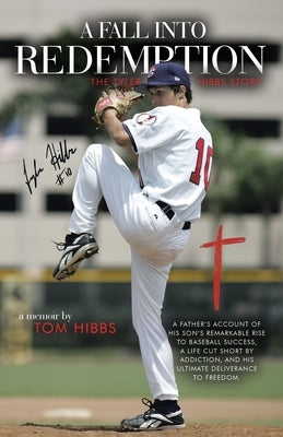 A Fall into Redemption: A Father's Account of His Son's Remarkable Rise to Baseball Success, a Life Cut Short by Addiction, and His Ultimate D by Hibbs, Tom