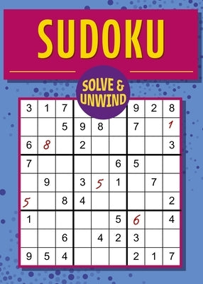 Solve and Unwind: Sudoku: Over 300 Puzzles by Saunders, Eric