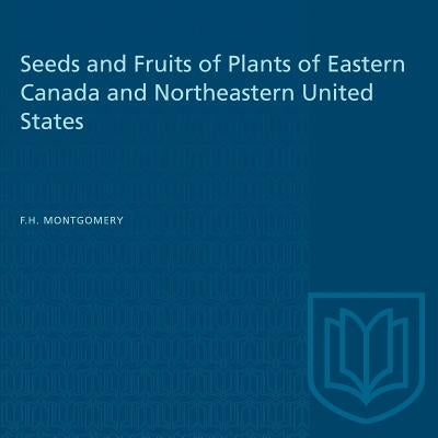 Seeds and Fruits of Plants of Eastern Canada and Northeastern United States by Montgomery, F. H.