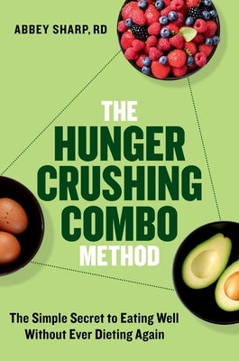 The Hunger Crushing Combo Method: The Simple Secret to Eating Well Without Ever Dieting Again by Sharp, Abbey