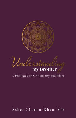 Understanding My Brother: A Muslim's Irreconcilable Difference with the Claims of Christ by Chanan-Khan, Asher