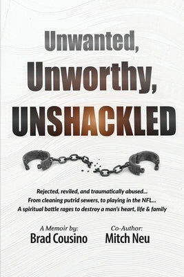 Unwanted, Unworthy, UNSHACKLED by Cousino, Brad