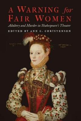 A Warning for Fair Women: Adultery and Murder in Shakespeare's Theater by Christensen, Ann C.