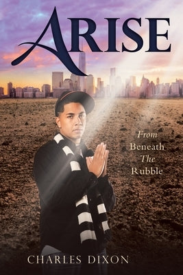 Arise: From Beneath the Rubble by Dixon, Charles