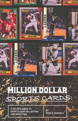 Million Dollar Sports Cards: A Golden Guide to Sports Card Collecting and Investing by Randell, Khalil