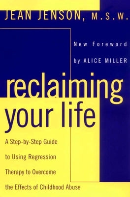 Reclaiming Your Life: A Step-by-Step Guide to Using Regression Therapy to Overcome the Effects of Childhood Abuse by Jenson, Jean C.