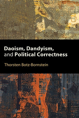 Daoism, Dandyism, and Political Correctness by Botz-Bornstein, Thorsten