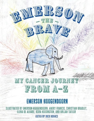 Emerson the Brave: My Cancer Journey from A-Z by Hoogendoorn, Emerson