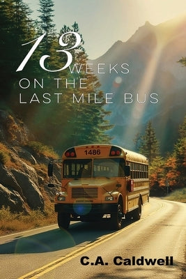 Thirteen Weeks On The Last Mile Bus by Caldwell, C. A.