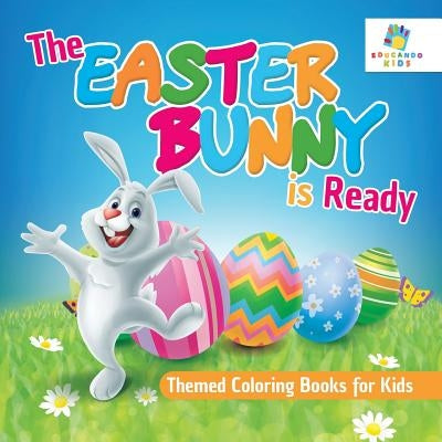 The Easter Bunny is Ready Themed Coloring Books for Kids by Educando Kids