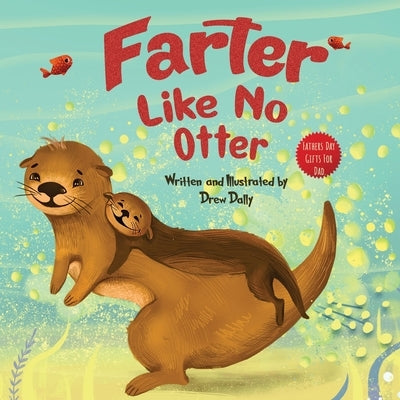 Farter Like No Otter: Fathers Day Gifts For Dad: A Picture Book with not-so-Gross Words Laughing Out Loud and Bonding Together Father's Day Gifts From by Dally, Drew