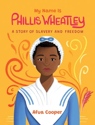 My Name Is Phillis Wheatley: A Story of Slavery and Freedom by Cooper, Afua