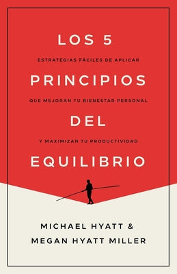 Los 5 Principios del Equilibrio: Estrategias F?ciles de Aplicar Que Mejoran Tu Bienestar Personal Y Maximizan Tu Productividad by Hyatt, Michael
