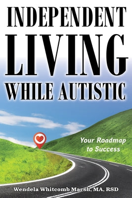 Independent Living While Autistic: Your Roadmap to Success by Whitcomb Marsh, Wendela