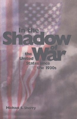 In the Shadow of War: The United States Since the 1930s by Sherry, Michael S.