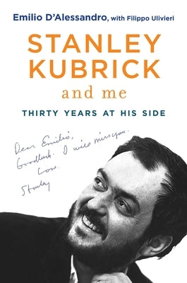 Stanley Kubrick and Me: Thirty Years at His Side by D'Alessandro, Emilio