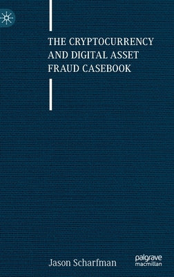 The Cryptocurrency and Digital Asset Fraud Casebook by Scharfman, Jason