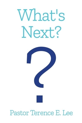 What's Next? by Lee, Pastor Terence E.