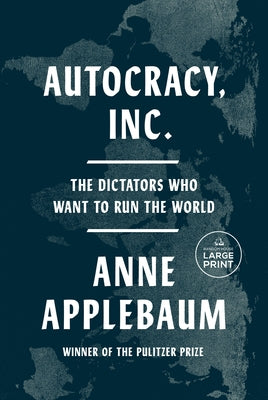 Autocracy, Inc.: The Dictators Who Want to Run the World by Applebaum, Anne