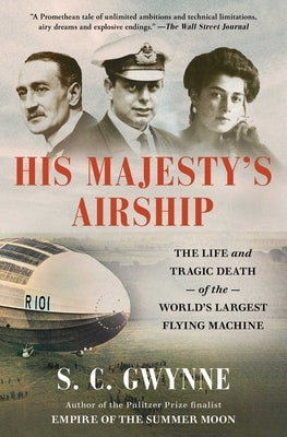 His Majesty's Airship: The Life and Tragic Death of the World's Largest Flying Machine by Gwynne, S. C.