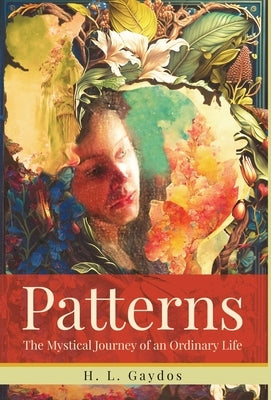 Patterns: The Mystical Journey of an Ordinary Life by Gaydos, H. L.