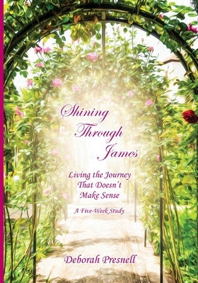 Shining Through James: Living the Journey That Doesn't Make Sense by Presnell, Deborah