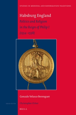 Habsburg England: Politics and Religion in the Reign of Philip I (1554-1558) by Velasco Berenguer, Gonzalo