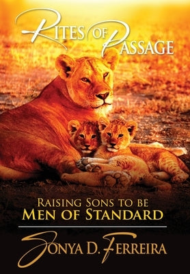 Rites of Passage: Raising Sons to Be Men of Standard by Ferreira, Sonya D.