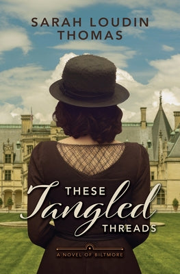 These Tangled Threads: A Novel of Biltmore by Thomas, Sarah Loudin