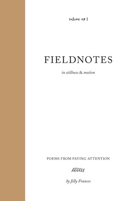 Fieldnotes: in stillness & motion by Frances, Jilly