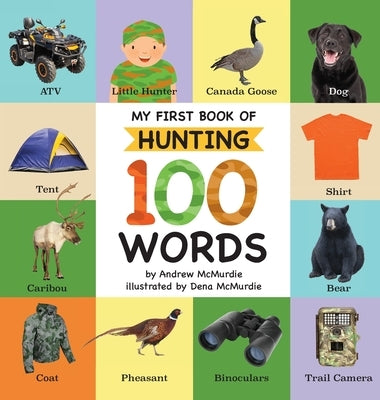 My First Book of Hunting 100 Words: Vocabulary Words Every Little Hunter Needs to Know by McMurdie, Andrew