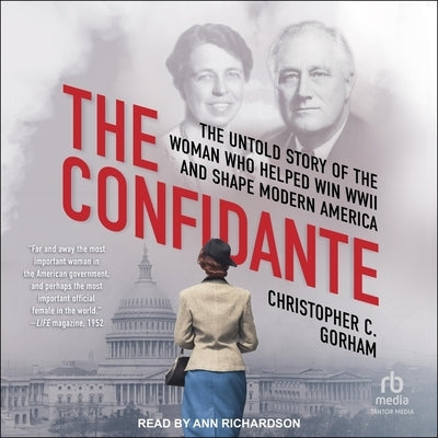 The Confidante: The Untold Story of the Woman Who Helped Win WWII and Shape Modern America by Gorham, Christopher C.