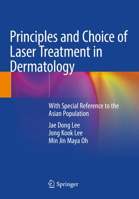 Principles and Choice of Laser Treatment in Dermatology: With Special Reference to the Asian Population by Lee, Jae Dong