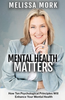 Mental Health Matters: How Ten Psychological Principles Will Enhance Your Mental Health by Mork, Melissa