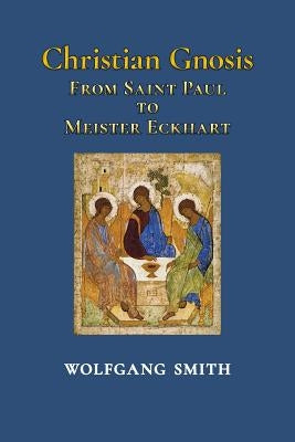 Christian Gnosis: From Saint Paul to Meister Eckhart by Smith, Wolfgang