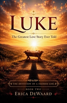 Luke: The Greatest Love Story Ever Told by Dewaard, Erica
