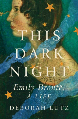 This Dark Night: Emily Bronte, a Life by Lutz, Deborah