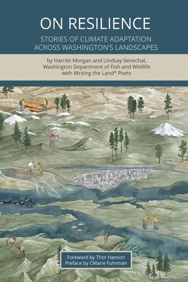 On Resilience: Stories of Climate Adaptation Across Washington's Landscapes by Morgan, Harriet