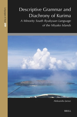 Descriptive Grammar and Diachrony of Kurima: A Minority South Ryukyuan Language of the Miyako Islands by Jarosz, Aleksandra