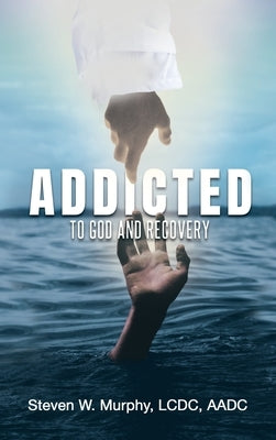 Addicted to God and Recovery by Murphy LCDC Aadc, Steven W.