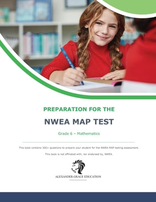 NWEA Map Test Preparation - Grade 6 Mathematics by Alexander, James W.