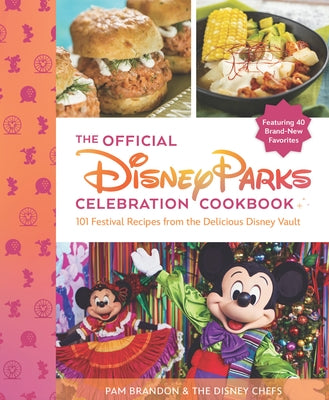 The Official Disney Parks Celebration Cookbook: 101 Festival Recipes from the Delicious Disney Vault by Brandon, Pam