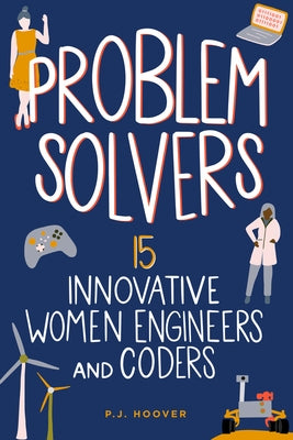 Problem Solvers: 15 Innovative Women Engineers and Coders by Hoover, P. J.