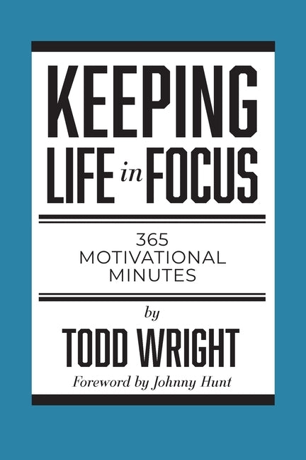 Keeping Life in Focus: 365 Motivational Minutes by Wright, Todd