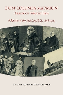 Dom Columba Marmion, Abbot of Maredsous: A Master of the Spiritual Life, 1858-1923 by Thibault, Dom Raymond