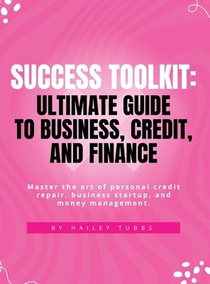 Success Toolkit: Ultimate Guide to Business, Credit, and Finance by Tubbs, Hailey