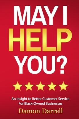 May I Help You?: An Insight to Better Customer Service For Black-Owned Businesses by Darrell, Damon