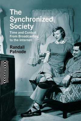 The Synchronized Society: Time and Control from Broadcasting to the Internet by Patnode, Randall