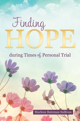 Finding Hope During Times of Personal Trial by Sullivan, Marlene